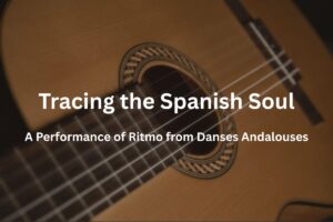 Tracing the Spanish Soul: A Performance of Ritmo from Danses Andalouses